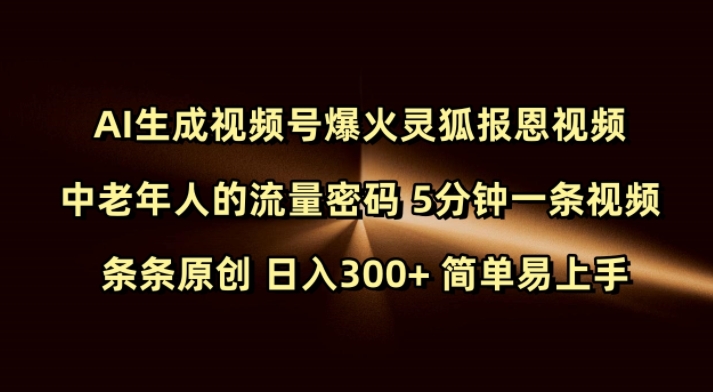 Ai生成视频号爆火灵狐报恩视频 中老年人的流量密码 5分钟一条视频 条条原创 日入300+ 简单易上手-奇奇网创