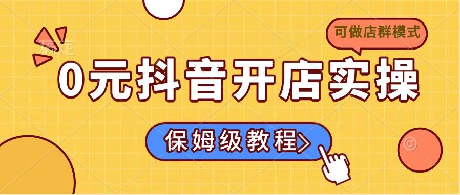 0元抖音开店实操，保姆级教程适合小白(可做店群模式-奇奇网创