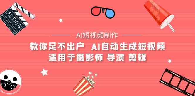 （9722期）【AI短视频制作】教你足不出户  AI自动生成短视频 适用于摄影师 导演 剪辑-奇奇网创