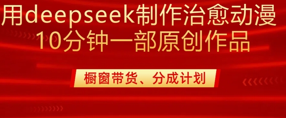 用deepseek制作治愈系漫剪,20分钟一部纯原创作品,多种变现渠道外面收费980-奇奇网创