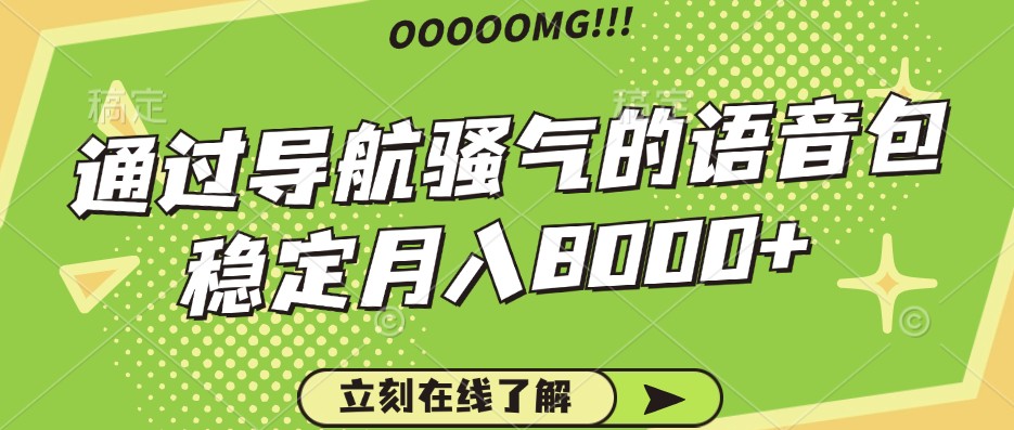 骚气的导航语音包，自用的同时还可以作为项目操作，月入8000+-奇奇网创