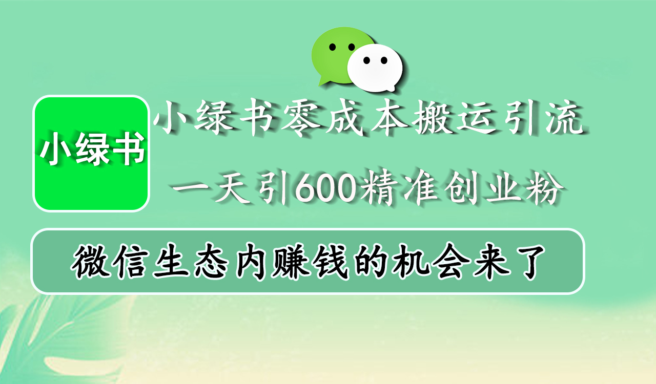 小绿书零成本搬运引流，一天引600精准创业粉，微信生态内赚钱的机会来了-奇奇网创