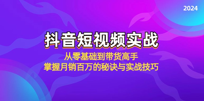 抖音短视频实战：从零基础到带货高手，掌握月销百万的秘诀与实战技巧-奇奇网创