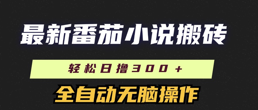 最新番茄小说搬砖，日撸300＋！全自动操作，可矩阵放大-奇奇网创