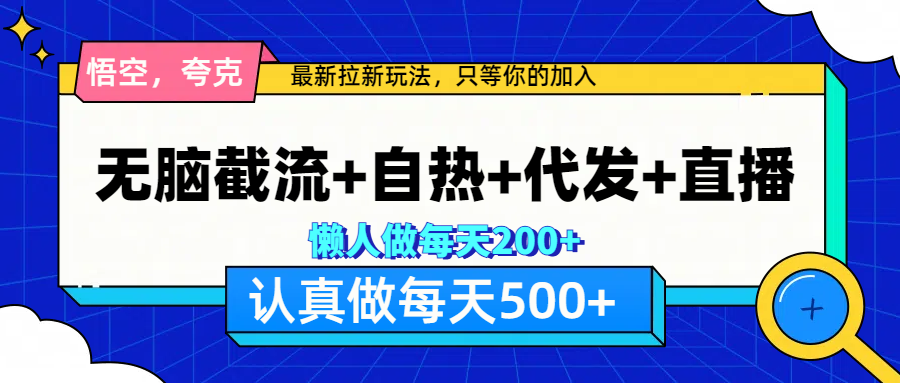 悟空、夸克拉新,无脑截流+自热+代发+直播,日入500+-奇奇网创