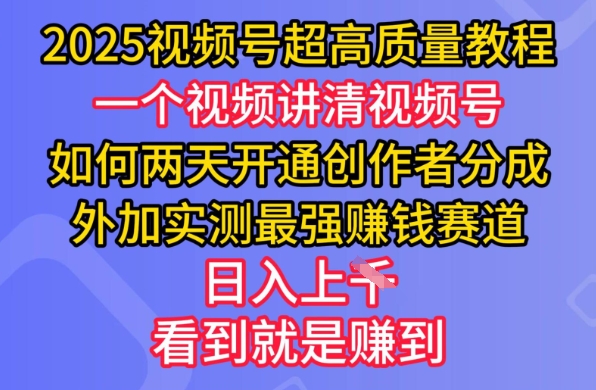 2025视频号超高质量教程，两天开通创作者分成，外加实测最强挣钱赛道，日入多张-奇奇网创