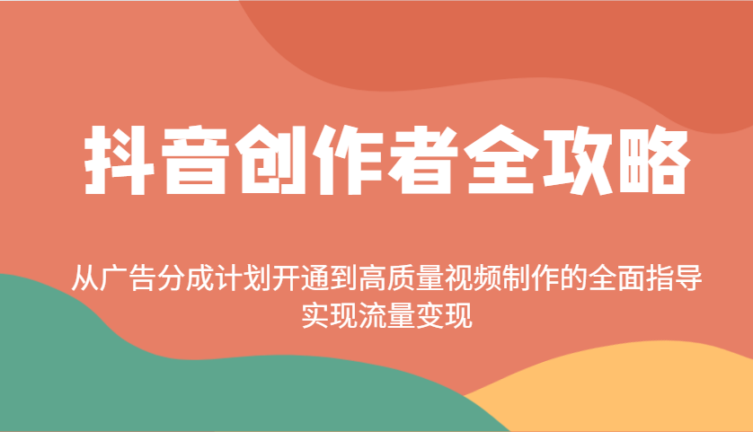 抖音创作者全攻略：从广告分成计划开通到高质量视频制作的全面指导，实现流量变现-奇奇网创
