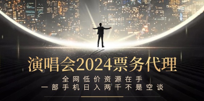 演唱会-票务代理，全网低价资源在手，一部手机日入两千不是空谈-奇奇网创