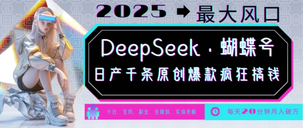 DeepSeek+蝴蝶号，2025年最大风口，日产千条原创爆款，轻松月入破W-奇奇网创