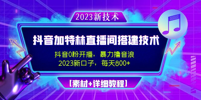 2023抖音加特林直播间搭建技术，0粉开播-暴力撸音浪-日入800+【素材+教程】-奇奇网创