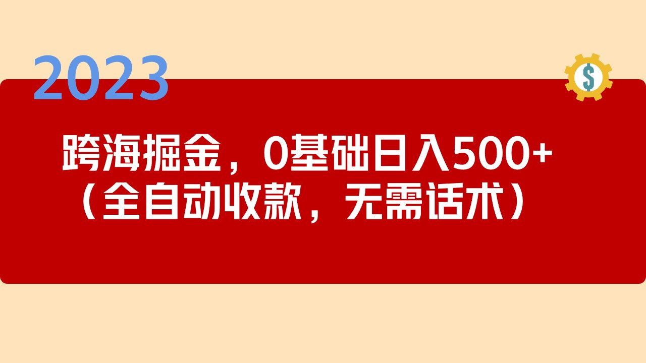 2023跨海掘金长期项目,小白也能日入500+全自动收款 无需话术-奇奇网创
