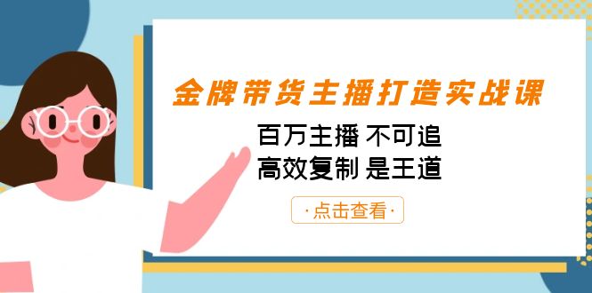 金牌带货主播打造实战课：百万主播 不可追，高效复制 是王道（10节课）-奇奇网创