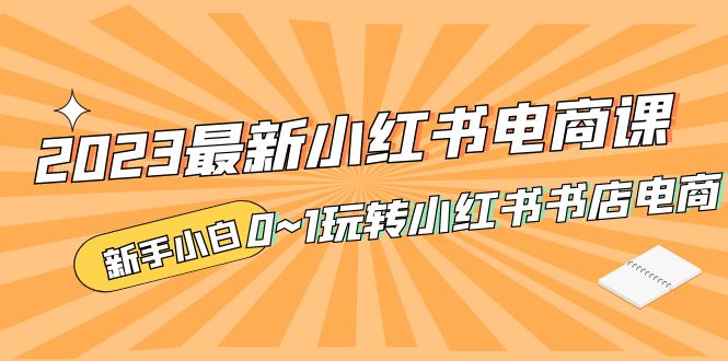 2023最新小红书·电商课，新手小白从0~1玩转小红书书店电商-奇奇网创