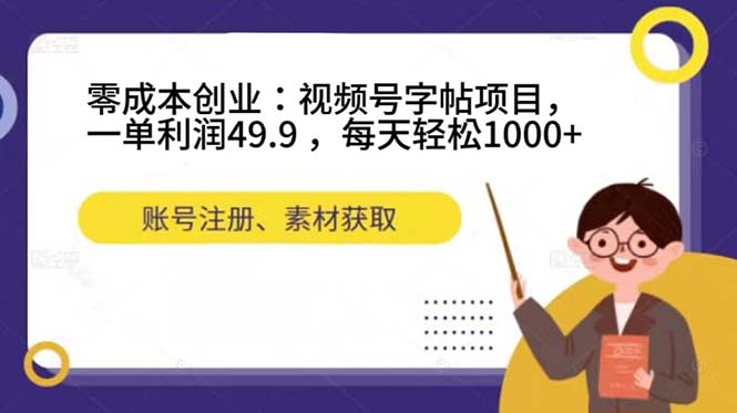 零成本创业:视频号字帖项目,一单利润49.9 ,每天轻松1000+-奇奇网创