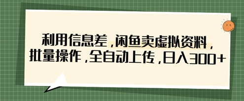 利用信息差，闲鱼卖虚拟资料，批量操作，全自动上传，日入3张-奇奇网创