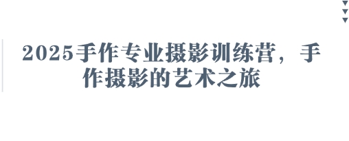 2025手作专业摄影训练营，手作摄影的艺术之旅-奇奇网创