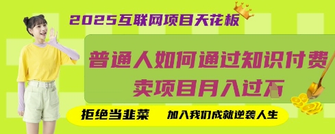 2025互联网项目天花板，普通人如何通过知识付费卖项目月入过W，拒绝当韭菜【揭秘】-奇奇网创