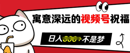 寓意深远的视频号祝福，粉丝增长无忧，带货效果事半功倍，日入多张【揭秘】-奇奇网创