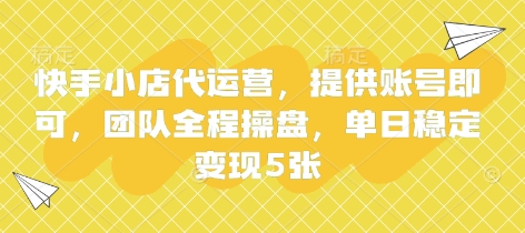 快手小店代运营，提供账号即可，团队全程操盘，单日稳定变现5张【揭秘】-奇奇网创