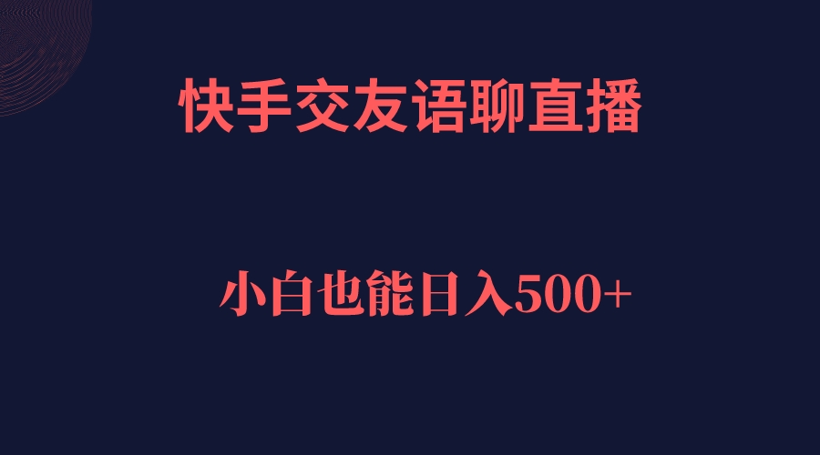 快手交友语聊直播，轻松日入500＋-奇奇网创