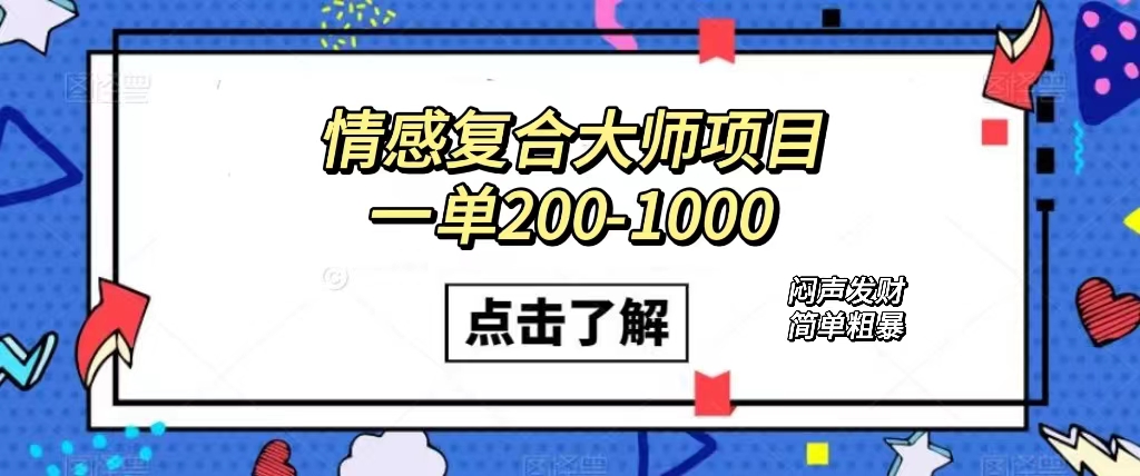 情感复合大师项目，一单200-1000，闷声发财的小生意！简单粗暴（附资料）-奇奇网创