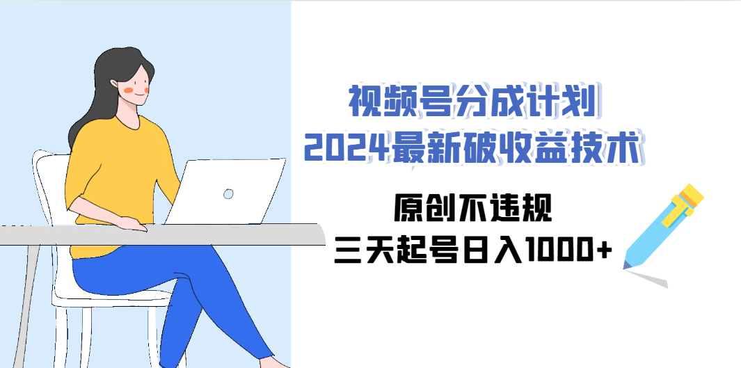 （9289期）视频号分成计划2024最新破收益技术，原创不违规，三天起号日入1000+-奇奇网创