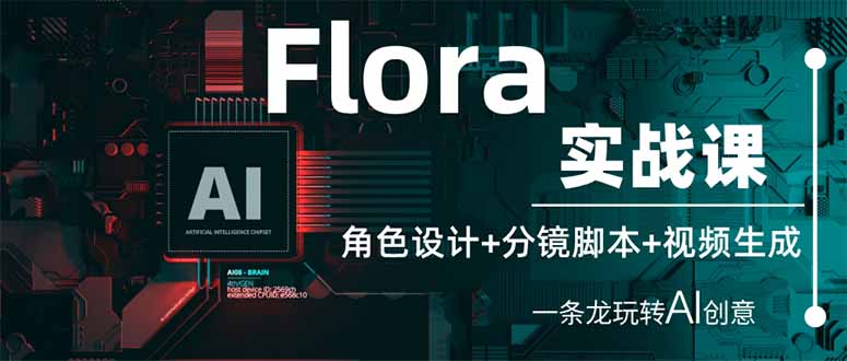 Flora实战课：角色设计+分镜脚本+视频生成，一条龙玩转AI创意-奇奇网创