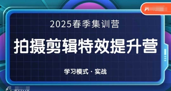 2025春季拍剪全能集训营，拍摄剪辑特效提升营-奇奇网创