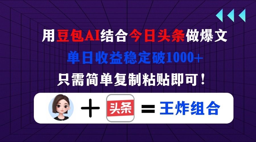 用豆包结合今日头条做爆文，单日收益稳定破1000+，只需简单复制粘贴即可！-奇奇网创