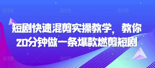 短剧快速混剪实操教学，教你20分钟做一条爆款燃剪短剧-奇奇网创