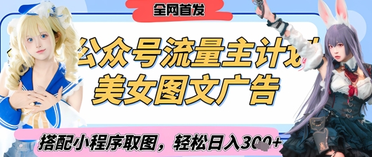 2025最新公众号美女图文流量主计划，搭配小程序取图轻松日入3张+(全网首发)-奇奇网创
