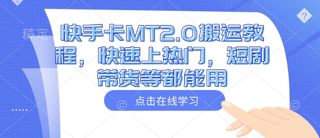 快手卡MT2.0搬运教程，快速上热门，短剧带货等都能用-奇奇网创