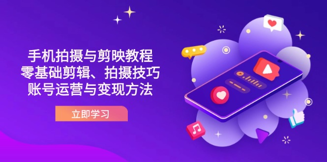 抖音手机拍摄与剪映教程：零基础剪辑、拍摄技巧到账号运营与变现方法-奇奇网创