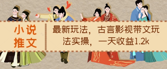 小说推文最新玩法，古言影视带文玩法实操，一天收益1.2k-奇奇网创