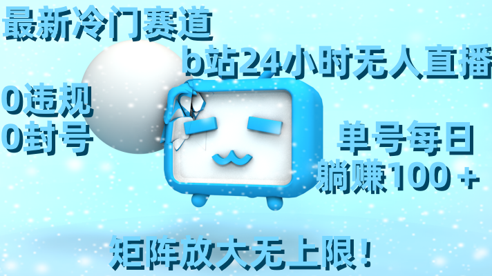 最新冷门赛道，b站24小时无人直播 0违规0封号，单号每日躺赚100＋矩阵放…-奇奇网创