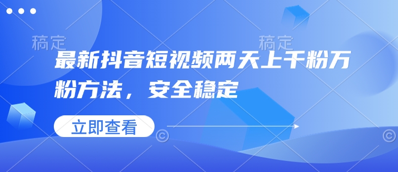 最新抖音短视频两天上千粉万粉方法，安全稳定-奇奇网创
