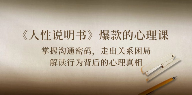 《人性说明书》爆款的心理课：沟通密码/关系困局/解读行为背后心理真相-奇奇网创