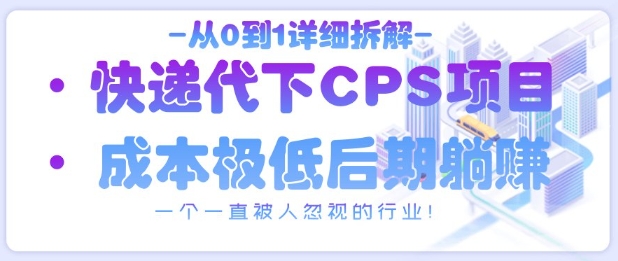 从0到1详细拆解快递代下CPS项目，一个一直被人忽视的行业！-奇奇网创