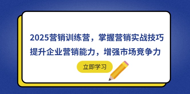 2025营销训练营，掌握营销实战技巧，提升企业营销能力，增强市场竞争力-奇奇网创