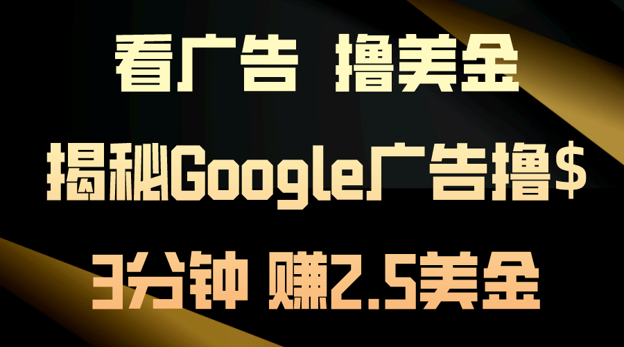 看广告，撸美金！3分钟赚2.5美金！日入200美金不是梦！揭秘Google广告撸$-奇奇网创