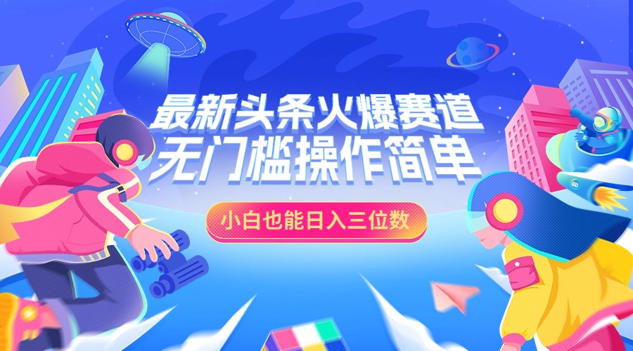最新头条火爆赛道，小白也能日入三位数，无门槛操作简单-奇奇网创