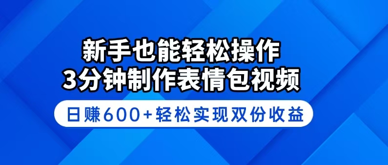 新手也能轻松操作！3分钟制作表情包视频，日赚600+轻松实现双份收益-奇奇网创