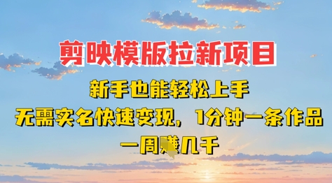 剪映模板拉新项目：新手也能轻松上手，无需实名，快速变现，一分钟一条作品，一周挣几k-奇奇网创