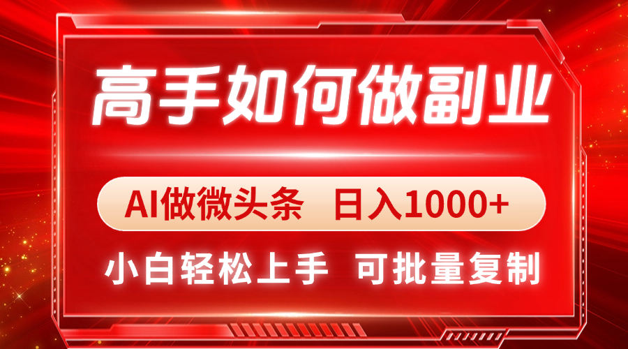 高手如何做副业，AI微头条 日入1000+，小白轻松上手-奇奇网创