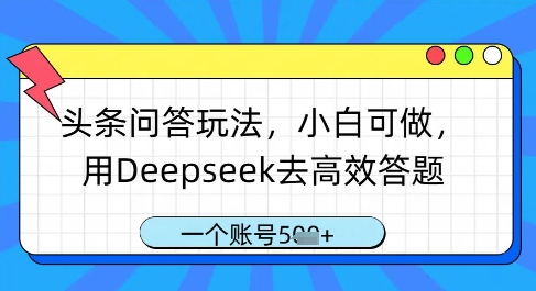 头条问答玩法，小白可做，用Deepseek去高效答题，一个账号几张-奇奇网创