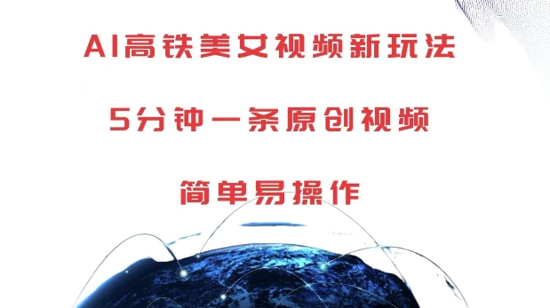 AI高铁美女视频新玩法，5分钟一条原创视频，简单易操作【揭秘】-奇奇网创