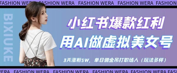 小红书爆款红利：用AI做虚拟美女号，3天涨粉5W，单日佣金吊打职场人-奇奇网创