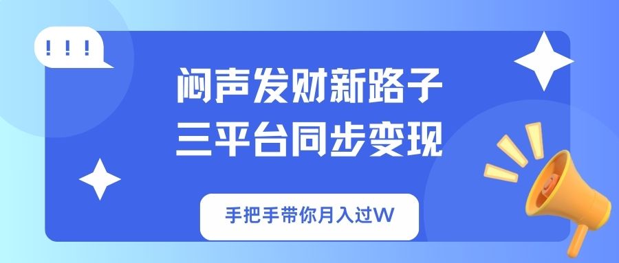 闷声发财新路子！三平台同步变现，手把手带你月入过W-奇奇网创