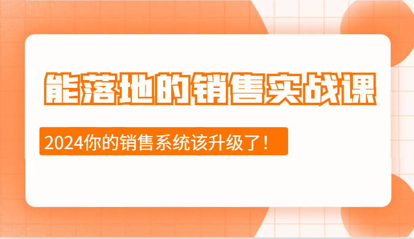 2024能落地的销售实战课：销售十步今天学，明天用，拥抱变化，迎接挑战-奇奇网创
