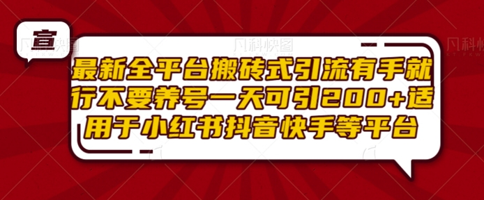 最新全平台搬砖式引流有手就行不要养号一天可引200+项目粉适用于小红书抖音快手等平台-奇奇网创